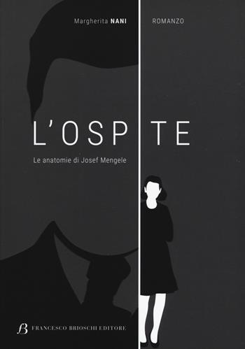 L'ospite. Le anatomie di Josef Mengele - Margherita Nani - Libro Brioschi 2019 | Libraccio.it
