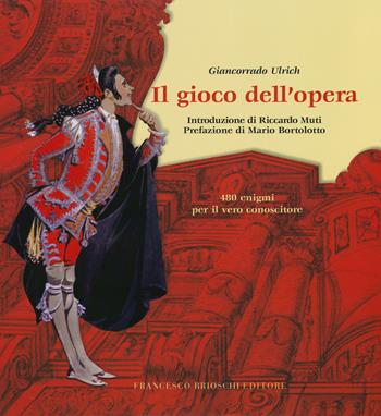 Il gioco dell'opera. 480 enigmi per il vero conoscitore - Giancorrado Ulrich - Libro Brioschi 2019 | Libraccio.it