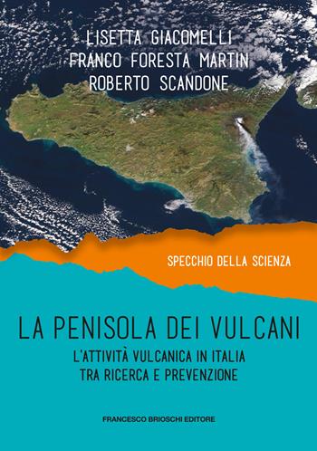 La penisola dei vulcani. L'attività vulcanica in Italia tra ricerca e prevenzione - Franco Foresta Martin, Lisetta Giacomelli, Roberto Scandone - Libro Brioschi 2022, Specchio della scienza | Libraccio.it