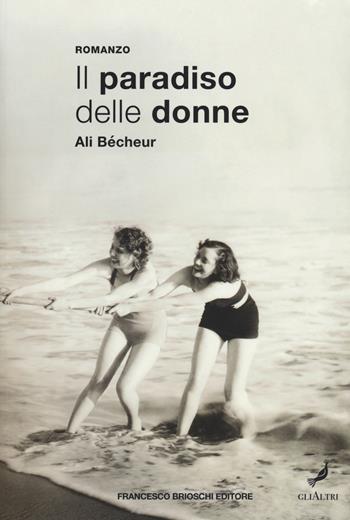 Il paradiso delle donne - Ali Bécheur - Libro Brioschi 2020, GliAltri | Libraccio.it
