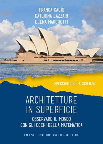 Architetture in superficie. Osservare il mondo con gli occhi della matematica - Franca Caliò, Caterina Lazzari, Elena Marchetti - Libro Brioschi 2020, Specchio della scienza | Libraccio.it