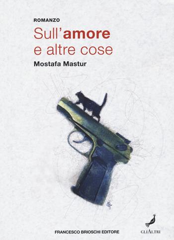 Sull'amore e altre cose - Mostafa Mastur - Libro Brioschi 2020, GliAltri | Libraccio.it