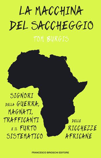 La macchina del saccheggio. Signori della guerra, magnati, trafficanti e il furto sistematico delle ricchezze africane - Tom Burgis - Libro Brioschi 2020 | Libraccio.it