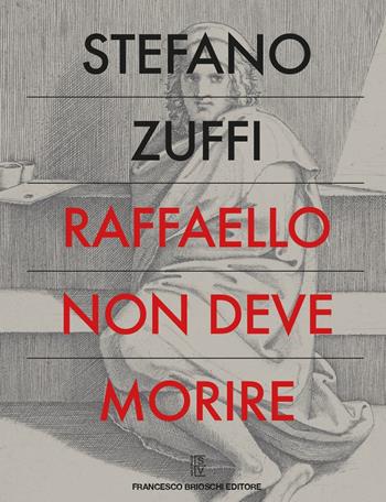 Raffaello non deve morire - Stefano Zuffi - Libro Brioschi 2020 | Libraccio.it