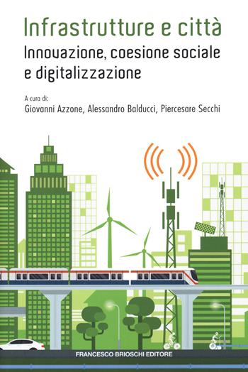 Infrastrutture e città: innovazione, coesione sociale e digitalizzazione - Giovanni Azzone, Alessandro Balducci, Piercesare Secchi - Libro Brioschi 2020 | Libraccio.it