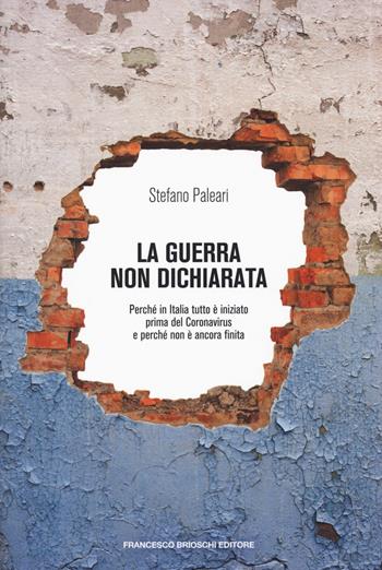 La guerra non dichiarata. Perché in Italia tutto è iniziato prima del Coronavirus e perché non è ancora finita - Stefano Paleari - Libro Brioschi 2020 | Libraccio.it