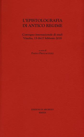 L' epistolografia di antico regime. Convegno internazionale di studi (Viterbo, 15-16-17 febbraio 2018)  - Libro Edizioni di Archilet 2019 | Libraccio.it
