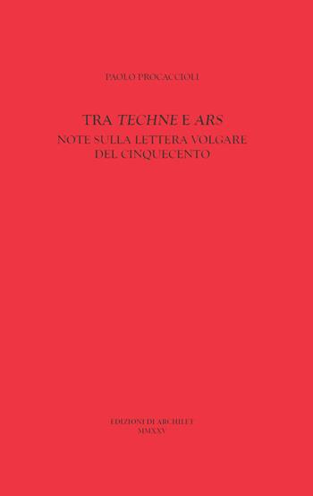 Tra «Techne» e «Ars». Note sulla lettera volgare del Cinquecento - Paolo Procaccioli - Libro Edizioni di Archilet 2025 | Libraccio.it