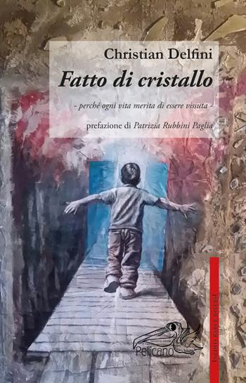 Fatto di cristallo - Christian Delfini - Libro Pellicano 2016, Inediti rari e diversi | Libraccio.it