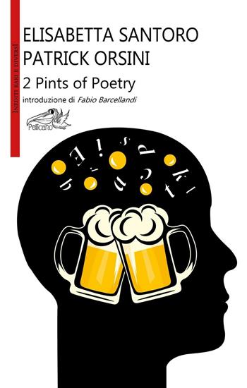 2 pints of poetry. Ediz. italiana - Elisabetta Santoro, Patrick Orsini - Libro Pellicano 2016, Inediti rari e diversi | Libraccio.it
