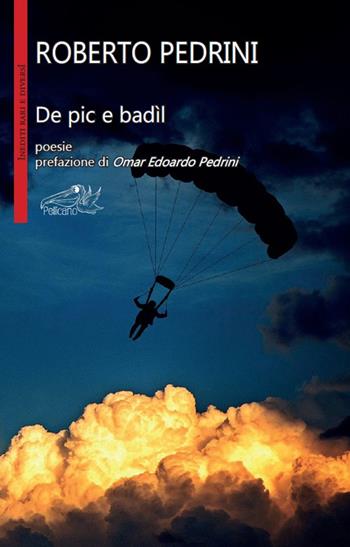 De pic e badìl - Roberto Pedrini - Libro Pellicano 2016, Inediti rari e diversi | Libraccio.it