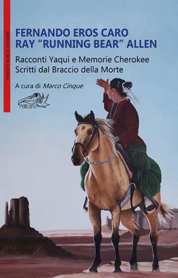Racconti Yaqui e memorie Cherokee. Scritti dal braccio della morte - Fernando Eros Caro, Ray Running Bear Allen - Libro Pellicano 2017, Inediti rari e diversi | Libraccio.it