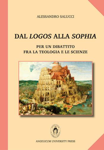 Dal logos alla sophia. Per un dibattito fra la teologia e le scienze - Alessandro Salucci - Libro Angelicum University Press 2016, In dulcedine societat. quaerere veritatem | Libraccio.it