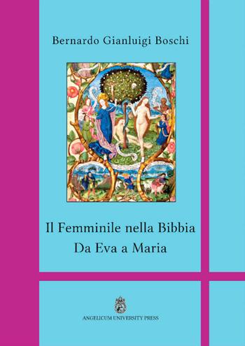 Il femminile nella Bibbia. Da Eva a Maria. Ediz. integrale - Bernardo Gianluigi Boschi - Libro Angelicum University Press 2017 | Libraccio.it