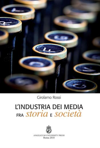 L'industria dei media fra storia e società. Ediz. integrale - Girolamo Rossi - Libro Angelicum University Press 2018 | Libraccio.it