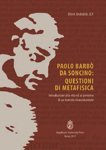 Paolo Barbò da Soncino: Questioni di metafisica. Introduzione alla vita ed al pensiero di un tomista rinascimentale - Efrem Jindrácek - Libro Angelicum University Press 2017 | Libraccio.it