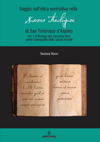 Saggio sull'etica normativa nella «Summa Theologiae» di San Tommaso d'Aquino. Ediz. integrale. Vol. 1: Prologo alla «Secunda Pars» come scenografia dello spazio morale - Teodora Rossi - Libro Angelicum University Press 2017 | Libraccio.it