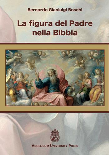 La figura del Padre nella Bibbia. Ediz. integrale - Bernardo Gianluigi Boschi - Libro Angelicum University Press 2018 | Libraccio.it
