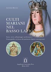 Culti mariani nel basso Lazio. Statue, storie, pellegrinaggi e performances. L'immaginifica ricchezza dei patrimoni religiosi contemporanei. Ediz. integrale