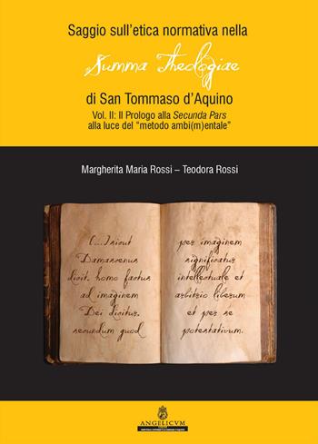 Saggio sull'etica normativa nella «Summa Theologiae» di San Tommaso d'Aquino. Ediz. integrale. Vol. 2: Prologi alla Secunda Pars alla luce del «metodo ambi(m)entale» - Teodora Rossi, Margherita Maria Rossi - Libro Angelicum University Press 2019 | Libraccio.it