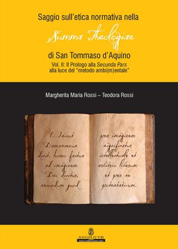 Saggio sull'etica normativa nella «Summa Theologiae» di San Tommaso d'Aquino. Ediz. integrale. Vol. 2: Prologi alla Secunda Pars alla luce del «metodo ambi(m)entale». - Teodora Rossi, Margherita Maria Rossi - Libro Angelicum University Press 2019 | Libraccio.it