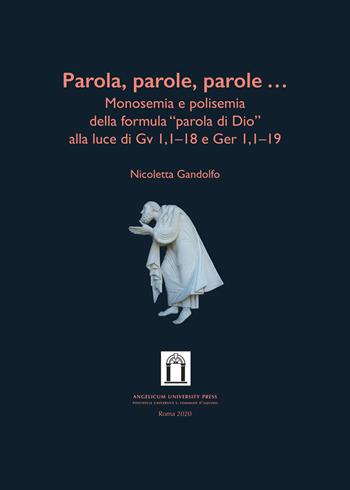 Parola, parole, parole.... Monosemia e polisemia della formula «parola di Dio» alla luce di Gv 1,1-18 e Ger 1,1-19. Ediz. integrale - Nicoletta Gandolfo - Libro Angelicum University Press 2020 | Libraccio.it