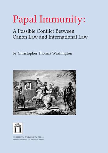 Papal immunity: a possible conflict between canon law and international law - Christopher Thomas Washington - Libro Angelicum University Press 2021 | Libraccio.it