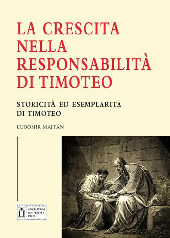 La crescita nella responsabilità di Timoteo. Storicità ed esemplarità di Timoteo. Ediz. integrale - Lubomir Majtán - Libro Angelicum University Press 2021 | Libraccio.it