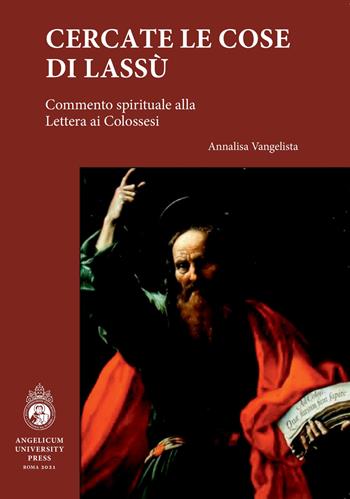 Cercate le cose di lassù. Commento spirituale alla Lettera ai Colossesi - Annalisa Vangelista - Libro Angelicum University Press 2021 | Libraccio.it