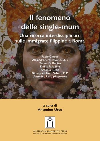 Il fenomeno delle single-mum. Una ricerca interdisciplinare sulle immigrate filippine a Roma. Ediz. integrale  - Libro Angelicum University Press 2021 | Libraccio.it