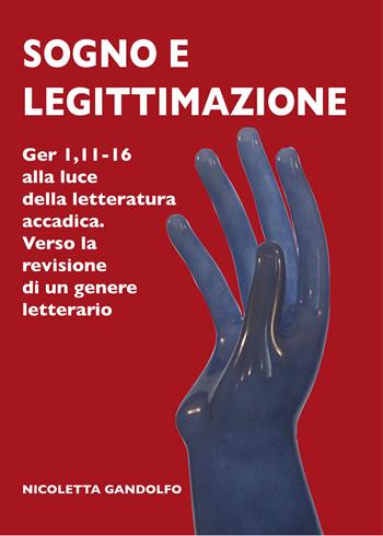 Sogno e legittimazione. Ger 1,11-16 alla luce della letteratura accadica. Verso la revisione di un genere letterario. Ediz. integrale - Nicoletta Gandolfo - Libro Angelicum University Press 2022 | Libraccio.it