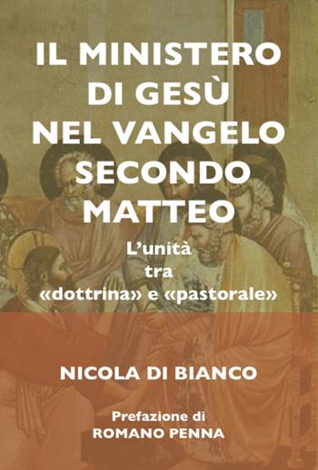 ll ministero di Gesù nel Vangelo secondo Matteo. L'unità tra «dottrina» e «pastorale». Ediz. integrale - Nicola Di Bianco - Libro Angelicum University Press 2022 | Libraccio.it
