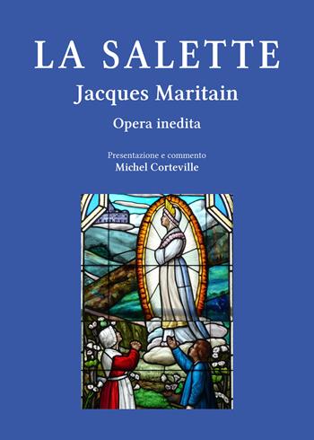 La Salette. Il Mémoire e l’impegno sulla parola di Maria, luce e sale per l’attualità - Jacques Maritain - Libro Angelicum University Press 2022 | Libraccio.it