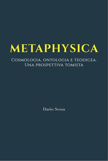 Metaphysica. Cosmologia, ontologia e teodicea. Una prospettiva tomista. Ediz. integrale - Dario Sessa - Libro Angelicum University Press 2023 | Libraccio.it