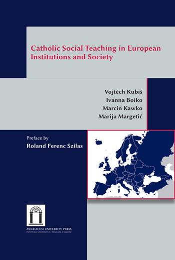 Catholic social teaching in european institutions and society - Vojtech Kubiš, Ivanna Boiko, Marcin Kawko - Libro Angelicum University Press 2023, Create researchers | Libraccio.it