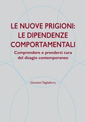 Le nuove prigioni: le dipendenze comportamentali. Comprendere e prendersi cura del disagio contemporaneo