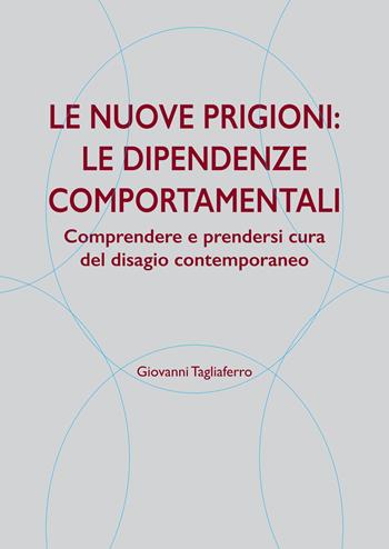 Le nuove prigioni: le dipendenze comportamentali. Comprendere e prendersi cura del disagio contemporaneo - Giovanni Tagliaferro - Libro Angelicum University Press 2023 | Libraccio.it