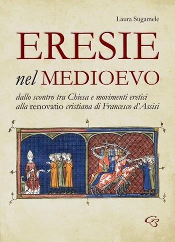Eresie nel Medioevo. Dallo scontro tra Chiesa e movimenti eretici alla renovatio cristiana di Francesco d'Assisi - Laura Sugamele - Libro Ginevra Bentivoglio EditoriA 2016, Ateneo | Libraccio.it