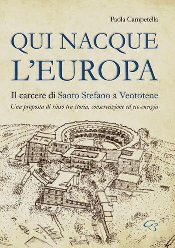 Qui nacque l'Europa. Il carcere di santo Stefano a Ventotene. Una proposta di riuso tra storia, conservazione ed eco-energia - Paola Campetella - Libro Ginevra Bentivoglio EditoriA 2016, Ateneo | Libraccio.it