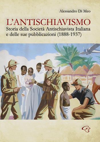 L' antischiavismo. Storia della Società Antischiavista Italiana e delle sue pubblicazioni (1888-1937) - Alessandro Di Meo - Libro Ginevra Bentivoglio EditoriA 2017, Ateneo | Libraccio.it