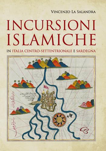 Incursioni islamiche in Italia Centro-Settentrionale e Sardegna - Vincenzo La Salandra - Libro Ginevra Bentivoglio EditoriA 2017, Extravagantes | Libraccio.it
