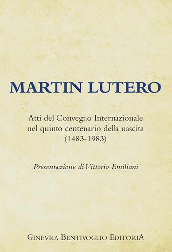 Martin Lutero. Atti del Convegno internazionale nel quinto centenario della nascita (1483-1983)  - Libro Ginevra Bentivoglio EditoriA 2017, Anastatica | Libraccio.it