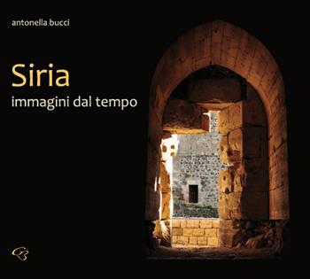 Siria. Immagini dal tempo - Antonella Bucci - Libro Ginevra Bentivoglio EditoriA 2017, Allegorica | Libraccio.it