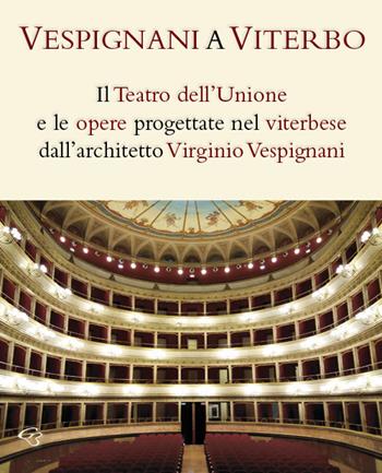 Vespignani a Viterbo. Il Teatro dell'Unione e le opere progettate nel viterbese dall'architetto Virginio Vespignani - Enzo Bentivoglio, Clementina Barucci, Vincenzo Fontana - Libro Ginevra Bentivoglio EditoriA 2017, Arti | Libraccio.it