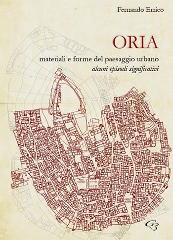 Oria. Materiali e forme del paesaggio urbano. Alcuni episodi significativi - Fernando Errico - Libro Ginevra Bentivoglio EditoriA 2018, Arti | Libraccio.it