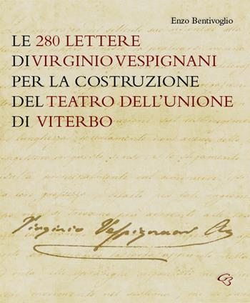 Le 280 lettere di Virginio Vespignani per la costruzione del Teatro dell'Unione di Viterbo - Virginio Vespignani - Libro Ginevra Bentivoglio EditoriA 2017, Arti | Libraccio.it