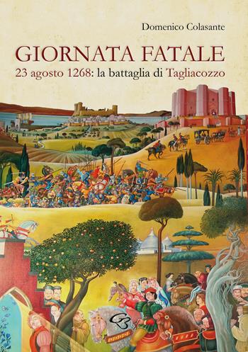 Giornata fatale. 23 agosto 1268: la battaglia di Tagliacozzo - Domenico Colasante - Libro Ginevra Bentivoglio EditoriA 2018 | Libraccio.it