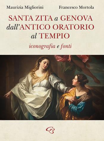 Santa Zita a Genova. Dall'antico oratorio al tempio. Iconografia e fonti - Maurizia Migliorini, Francesco Mortola - Libro Ginevra Bentivoglio EditoriA 2026, Arti | Libraccio.it