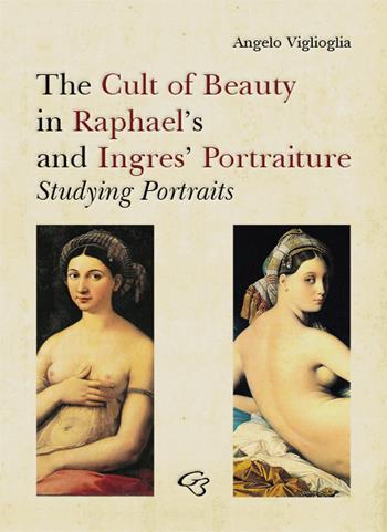 The Cult of Beauty in Raphael's and Ingres' Portraiture - Angelo Viglioglia - Libro Ginevra Bentivoglio EditoriA 2018, Ateneo | Libraccio.it