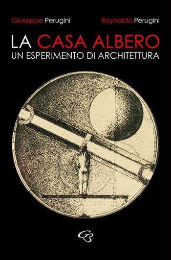 La casa albero. Un esperimento di architettura - Raynaldo Perugini, Giuseppe Perugini - Libro Ginevra Bentivoglio EditoriA 2018, Arti | Libraccio.it